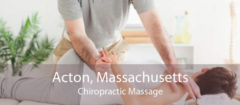 Acton, Massachusetts Chiropractic Massage