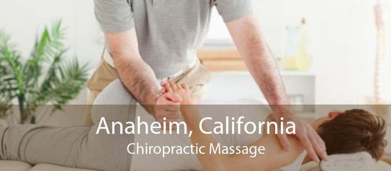 Anaheim, California Chiropractic Massage