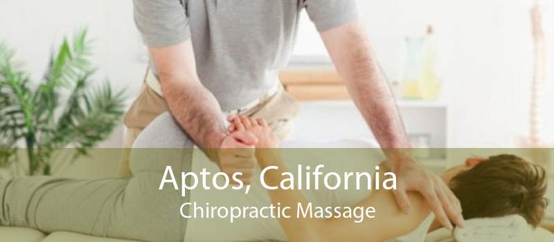 Aptos, California Chiropractic Massage