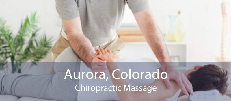Aurora, Colorado Chiropractic Massage