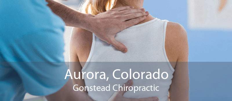Aurora, Colorado Gonstead Chiropractic