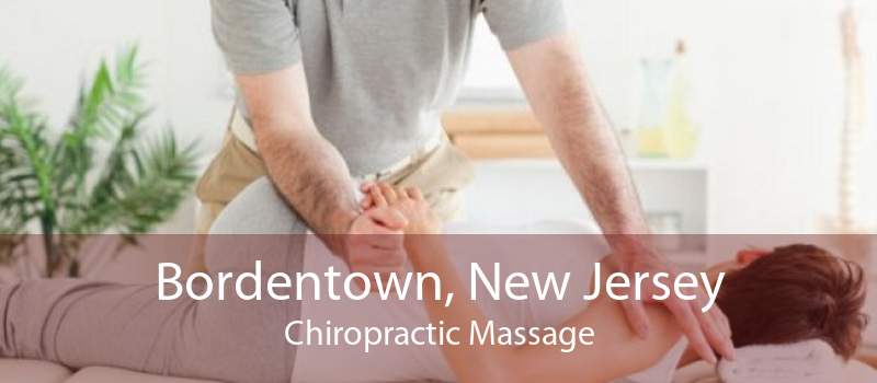 Bordentown, New Jersey Chiropractic Massage