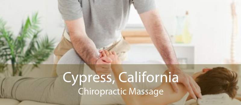 Cypress, California Chiropractic Massage