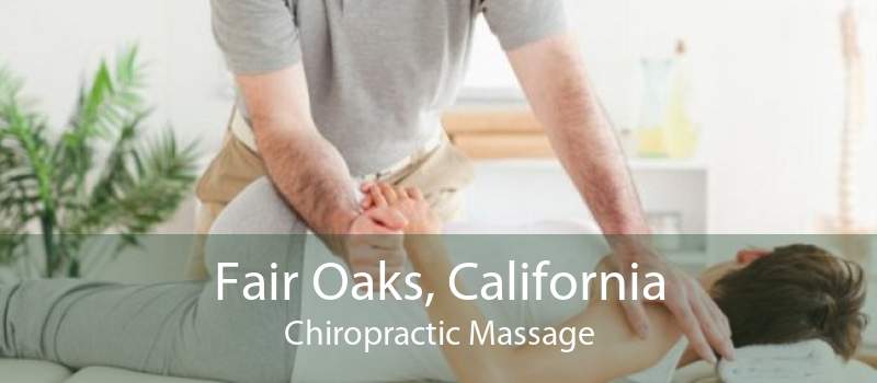 Fair Oaks, California Chiropractic Massage