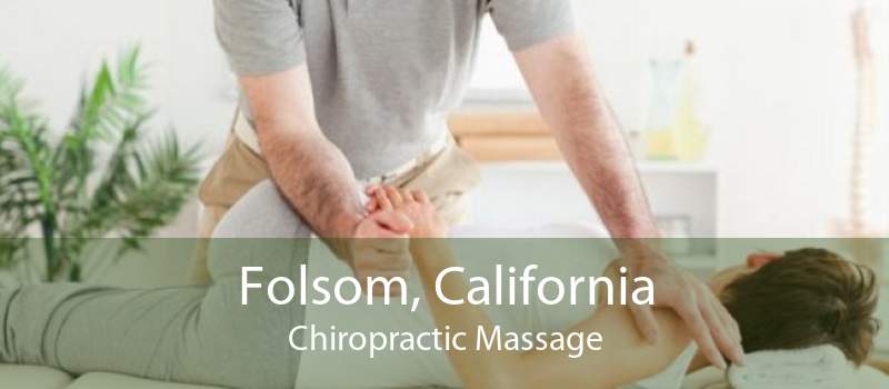 Folsom, California Chiropractic Massage