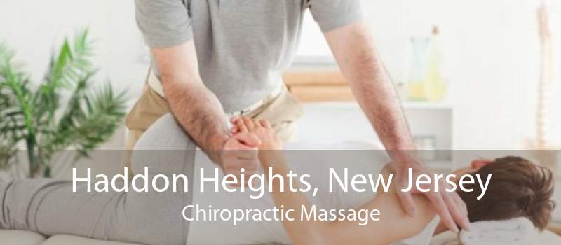Haddon Heights, New Jersey Chiropractic Massage