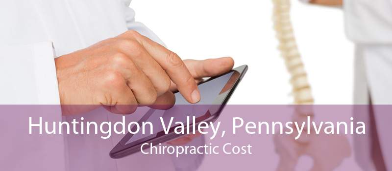 Huntingdon Valley, Pennsylvania Chiropractic Cost