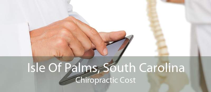 Isle Of Palms, South Carolina Chiropractic Cost