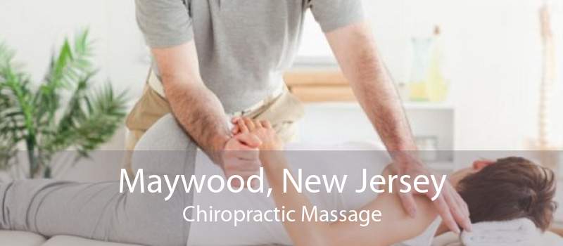 Maywood, New Jersey Chiropractic Massage
