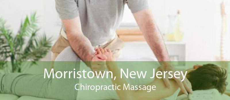 Morristown, New Jersey Chiropractic Massage