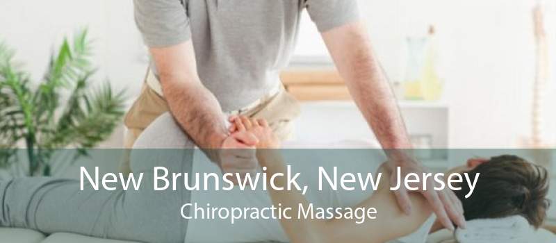 New Brunswick, New Jersey Chiropractic Massage