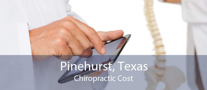 Pinehurst, Texas Chiropractic Cost
