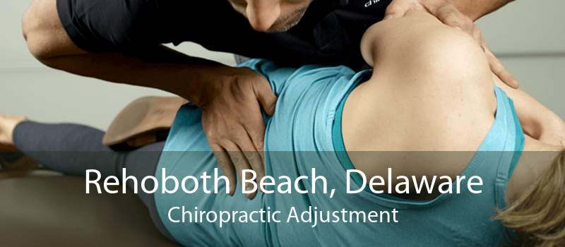 Rehoboth Beach, Delaware Chiropractic Adjustment