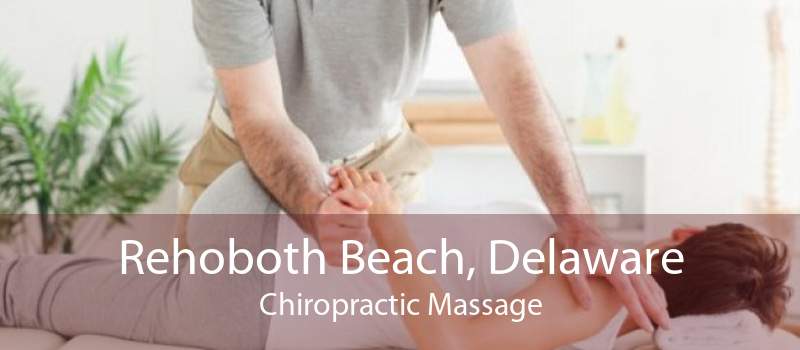 Rehoboth Beach, Delaware Chiropractic Massage