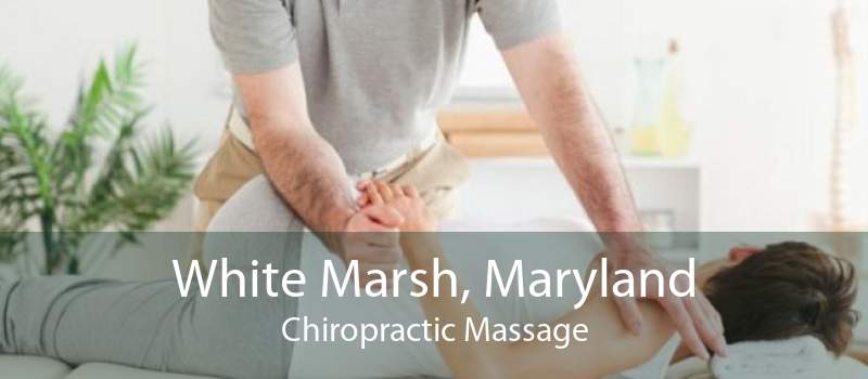 White Marsh, Maryland Chiropractic Massage
