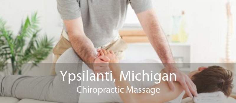 Ypsilanti, Michigan Chiropractic Massage